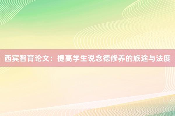 西宾智育论文:提高学生说念德修养的旅途与法度